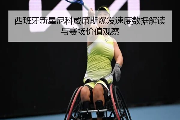 西班牙新星尼科威廉斯爆发速度数据解读与赛场价值观察